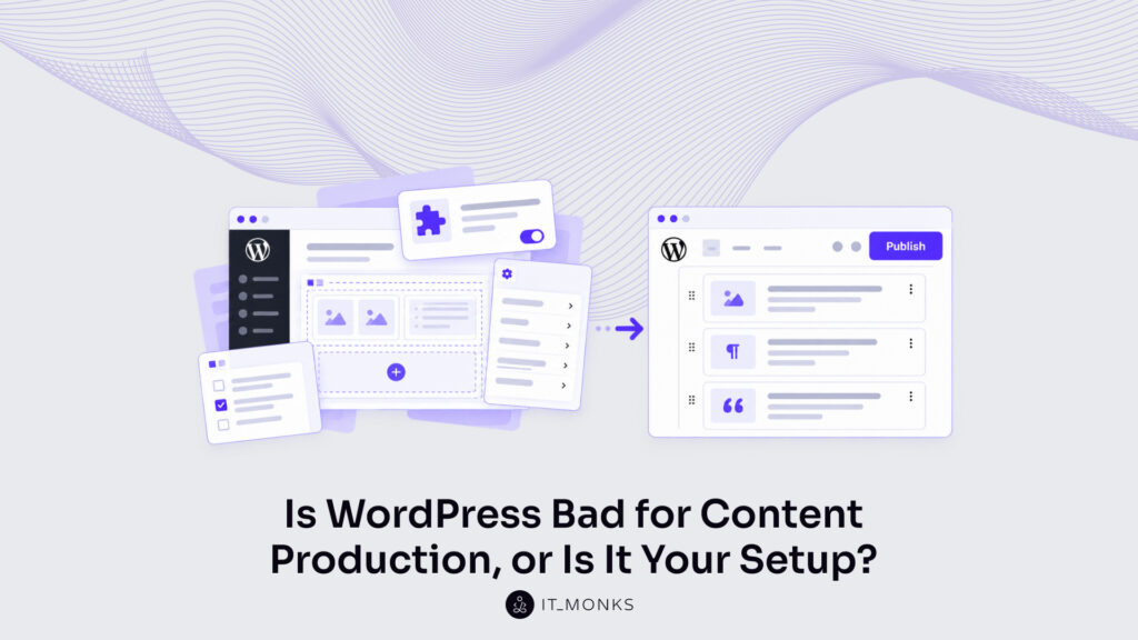 Is WordPress Bad for Content Production, or Is Your Setup the Problem?